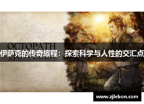 伊萨克的传奇旅程：探索科学与人性的交汇点