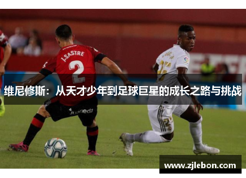 维尼修斯：从天才少年到足球巨星的成长之路与挑战